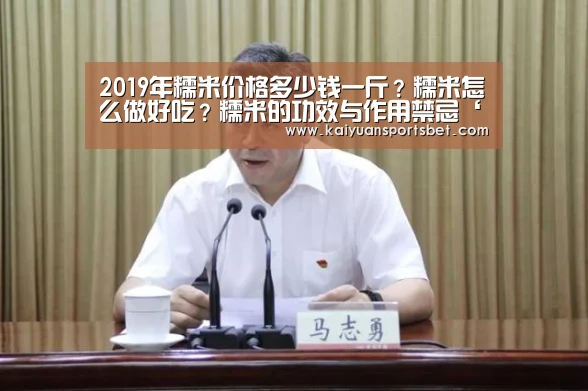 2019年糯米价格多少钱一斤?糯米怎么做好吃?糯米的功效与作用禁忌‘开元赛事’(图2) 开元APP