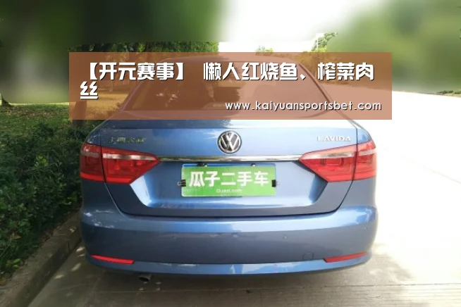【开元赛事】
懒人红烧鱼、榨菜肉丝(图3) 开元赛事
